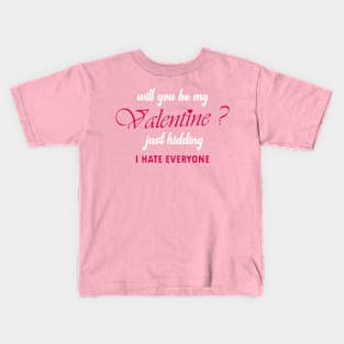 Will You Be My Valentine? Just Kidding I Hate Everyone Kids T-Shirt